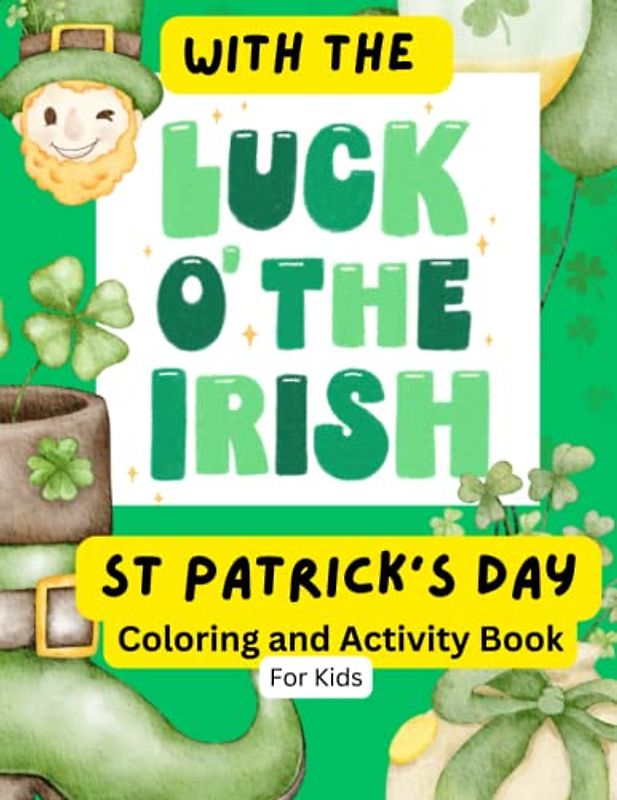 With the Luck O’ The Irish. St Patrick’s Day Coloring and Activity Book: Colouring and Activities over 50 pages