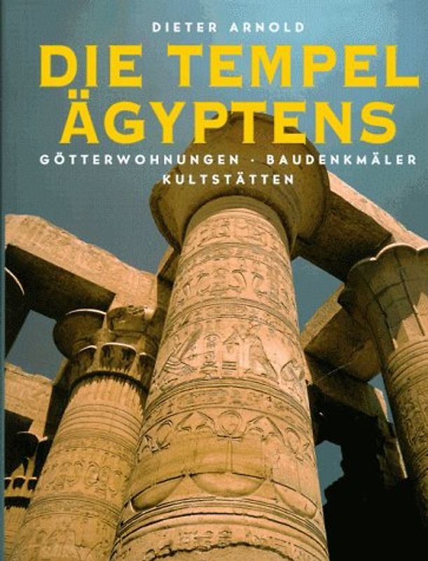 Die Tempel Ägyptens. Götterwohnungen - Baudenkmäler - Kultstätten