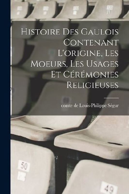 Histoire des Gaulois contenant l'origine, les moeurs, les usages et cérémonies religieuses