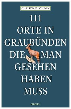 111 Orte in Graubünden, die man gesehen haben muss
