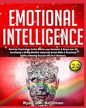 Emotional Intelligence: Behavior Psychology Guide: Master your Emotions & Boost your EQ developing a Strong Mindset Improving Social Skills & Emotional Agility achieving Success in Life & Business.