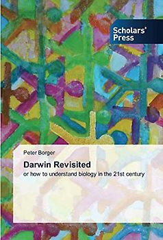 Darwin Revisited: or how to understand biology in the 21st century