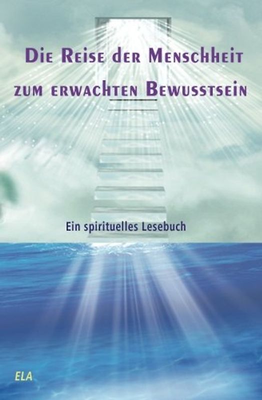 Die Reise der Menschheit zum erwachten Bewusstsein: Ein spirituelles Lesebuch