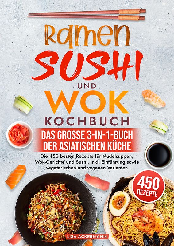 Ramen, Sushi und Wok Kochbuch - Das große 3-in-1-Buch der asiatischen Küche