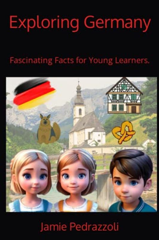 Exploring Germany: Fascinating Facts for Young Learners. (Exploring the world one country at a time)