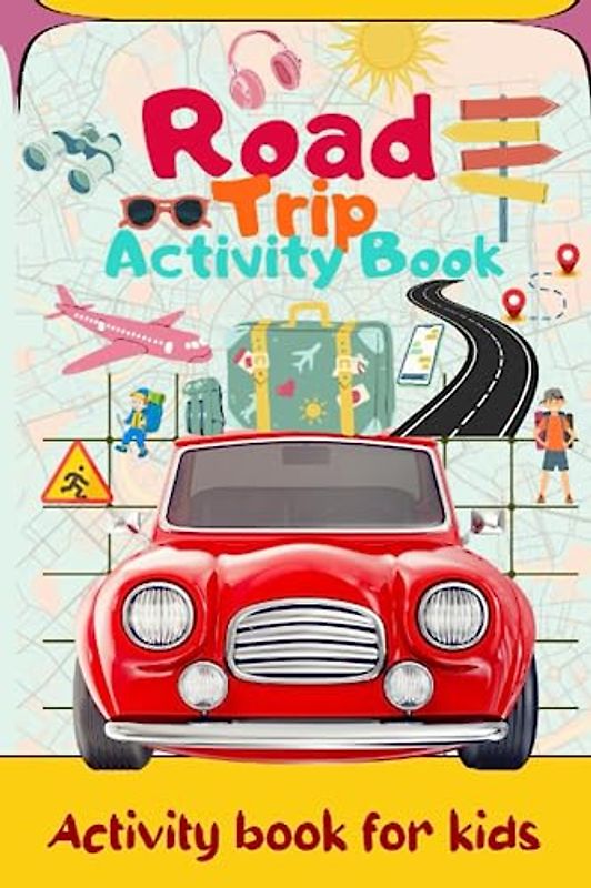 road trip activity book for kids 3-5: Fun Road Trip Activities Book and Travel Journal for Kids ,Pages of Road Trip Games and Activities and More!