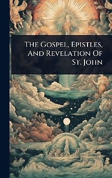 The Gospel, Epistles, And Revelation Of St. John
