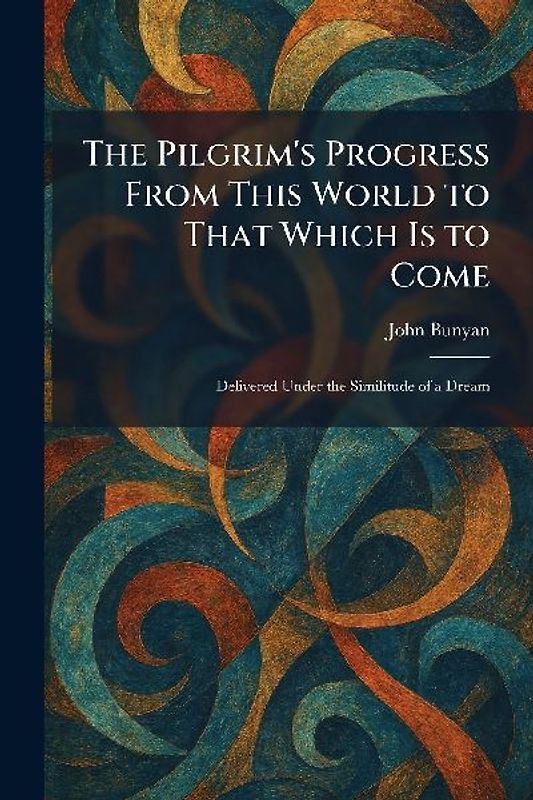 The Pilgrim's Progress From This World to That Which Is to Come