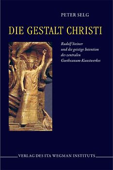 Die Gestalt Christi: Rudolf Steiner und die Intention des zentralen Goetheanum-Kunstwerkes
