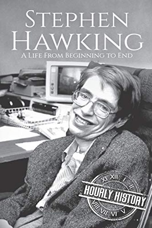 Stephen Hawking: A Life From Beginning to End (Biographies of Physicists, Band 4)
