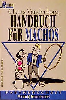 Handbuch für Machos /Handbuch für Emanzen. Wie man(n) Frauen dressiert /Wie frau Männer dressiert