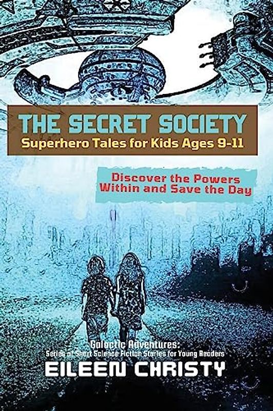 The Secret Society-Superhero Tales for Kids Ages 9-11: Discover the Powers Within and Save the Day (Galactic Adventures: Short Science Fiction Stories for Young Readers, Band 8)