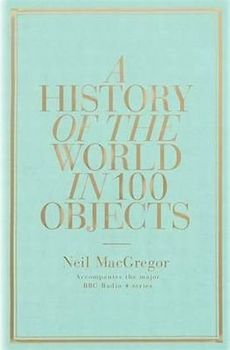 A History of the World in 100 Objects - Neil MacGregor