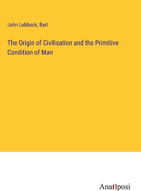 The Origin of Civilisation and the Primitive Condition of Man