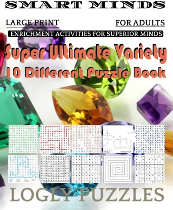 Smart Minds -Variety 10 Different Puzzle Book For Adults: Ultimate Variety Puzzles Large-Print Word Search, Word Maze .Word Spiral ,Word Angles, ... Crossword And Sudoku Easy , Medium And Hard