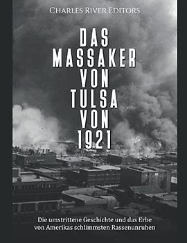 Das Massaker von Tulsa von 1921: Die umstrittene Geschichte und das Erbe von Amerikas schlimmsten Rassenunruhen