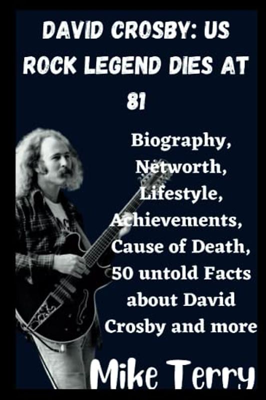 DAVID CROSBY: US ROCK LEGEND DIES AT 81: Biography, Networth, Lifestyle, Achievements, Band life, Cause of Death, 50 untold Facts about David Crosby and more