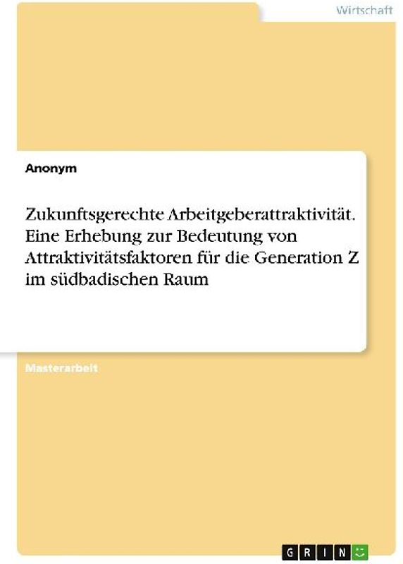 Zukunftsgerechte Arbeitgeberattraktivität. Eine Erhebung zur Bedeutung von Attraktivitätsfaktoren für die Generation Z im südbadischen Raum