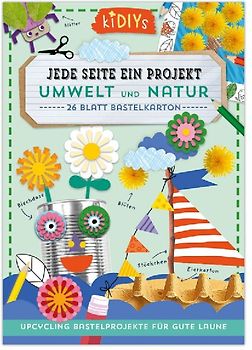 Jede Seite ein Projekt: Umwelt und Natur - Upcycling Bastelprojekte für gute Laune