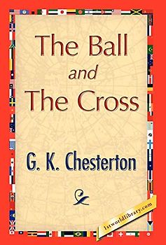The Ball and the Cross - Chesterton, G. K.