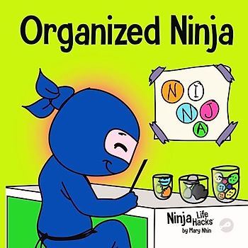 Organized Ninja: A Children’s Book About Organization and Overcoming Messy Habits (Ninja Life Hacks, Band 28)