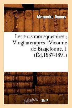 Les Trois Mousquetaires Vingt ANS Après Vicomte de Bragelonne. 1 (Éd.1887-1891)