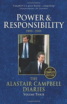 The Alastair Campbell Diaries, Volume Three: Power and Responsibility, 1999-2001, The Complete Edition - Alastair Campbell