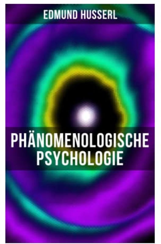 Edmund Husserl: Phänomenologische Psychologie