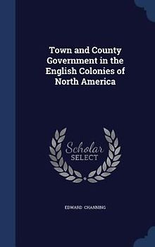 Town and County Government in the English Colonies of North America