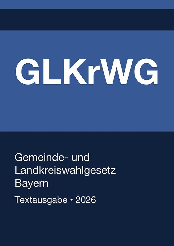 GLKrWG - Gemeinde- und Landkreiswahlgesetz Bayern 2026