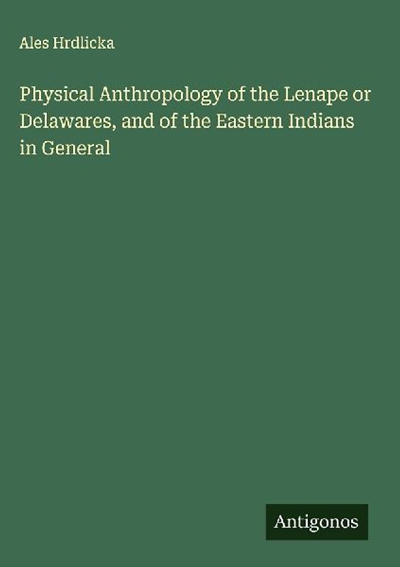 Physical Anthropology of the Lenape or Delawares, and of the Eastern Indians in General