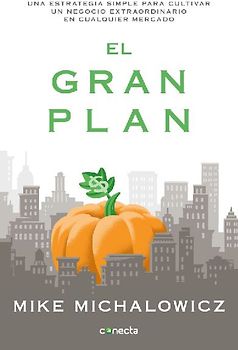 El Gran Plan / The Pumpkin Plan: A Simple Strategy to Grow a Remarkable Business in Any Field