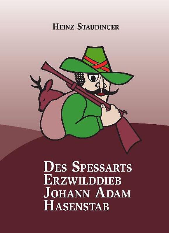 Des Spessarts Erzwilddieb Johann Adam Hasenstab