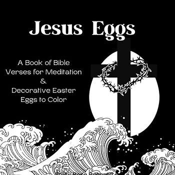 Jesus Eggs: A Book of Bible Verses for Meditation and Christian Easter Eggs to Color