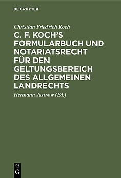 C. F. Koch’s Formularbuch und Notariatsrecht für den Geltungsbereich des Allgemeinen Landrechts