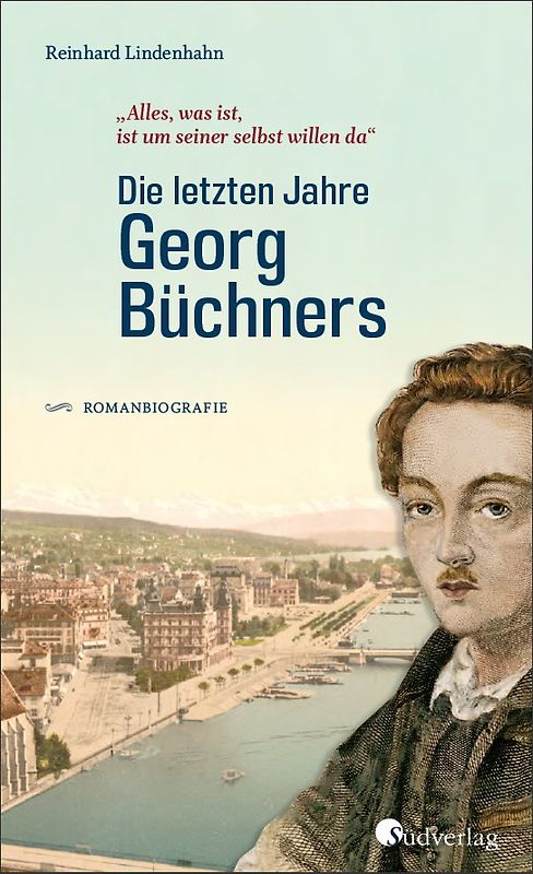 Die letzten Jahre Georg Büchners. "Alles, was ist, ist um seiner selbst willen da".