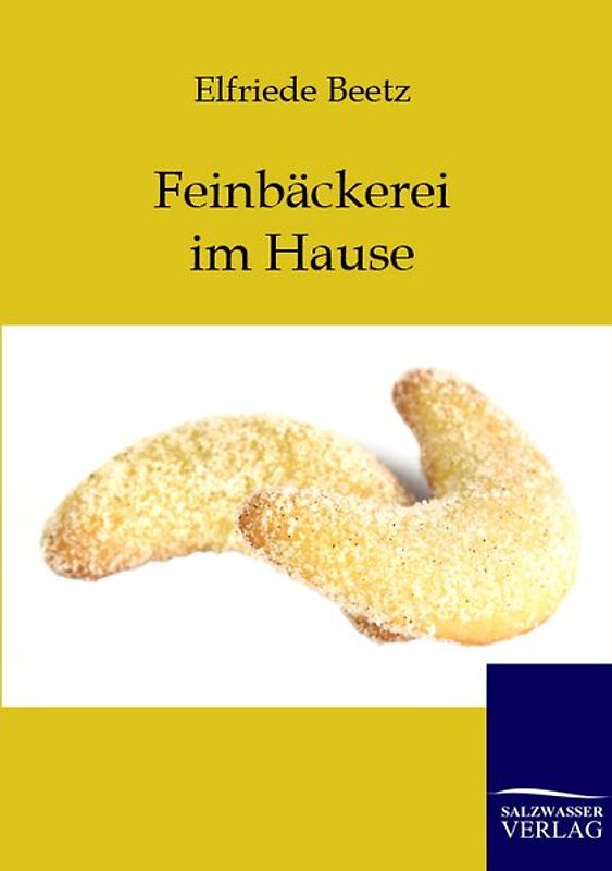 Feinbäckerei im Hause. und Selbstherstellung von Schnäpsen, Likören und Weinen