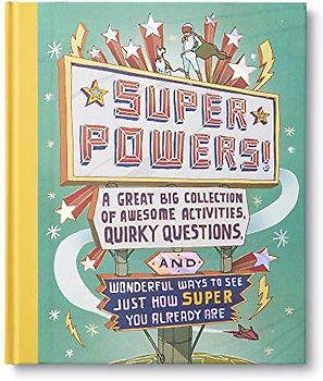 Superpowers!: A Great Big Collection of Awesome Activities, Quirky Questions, and Wonderful Ways to See Just How Super You Already A: A Great Big ... Ways to See Just How Super You Already Are.