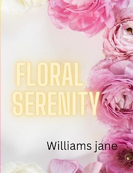 Floral serenity: Empowering Women, Inspiring Ladies, Bonding Sisters, and Connecting Brothers through the Art of Coloring
