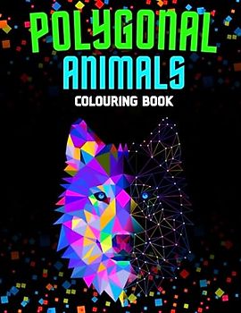 Polygonal Animals: Colouring Book: Explore the Geometric Magic of Animals for all ages
