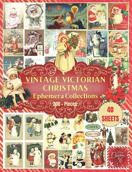 Vintage Victorian Christmas Ephemera Collections: 40 sheets Over 300+ Ephemera Pieces for Decoupage, Junk Journals, DIY cards, ... Ephemera collections (300+ Victorian images)