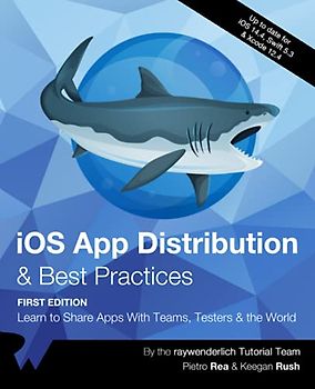 iOS App Distribution & Best Practices (First Edition): Learn to Share Apps With Teams, Testers & the World