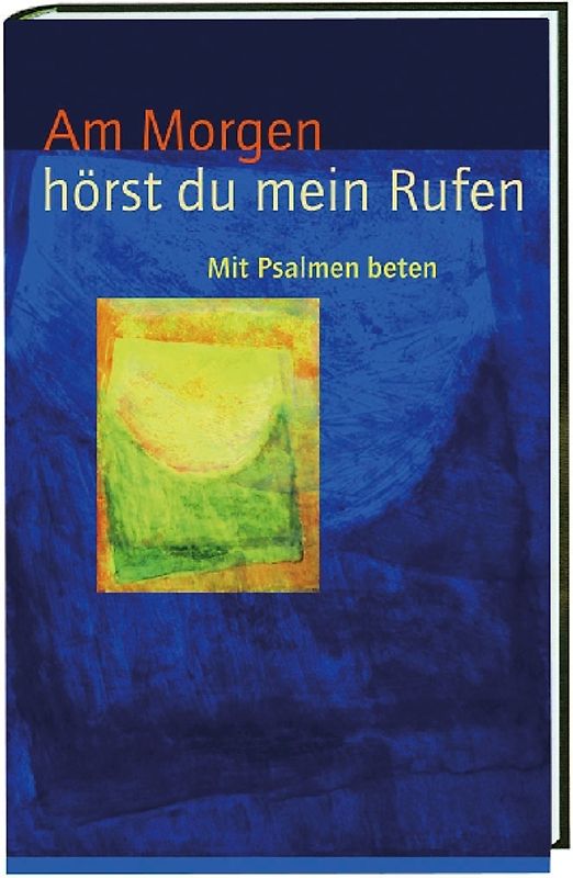 Am Morgen hörst du mein Rufen. Mit Psalmen beten