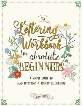 The Lettering Workbook for Absolute Beginners: A Simple Guide to Hand Lettering & Modern Calligraphy