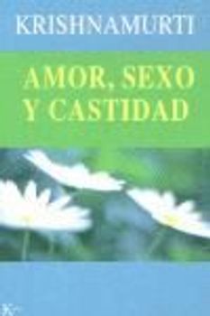Amor, sexo y castidad : una selección de pasajes para el estudio de las enseñanzas de J. Krishnamurti