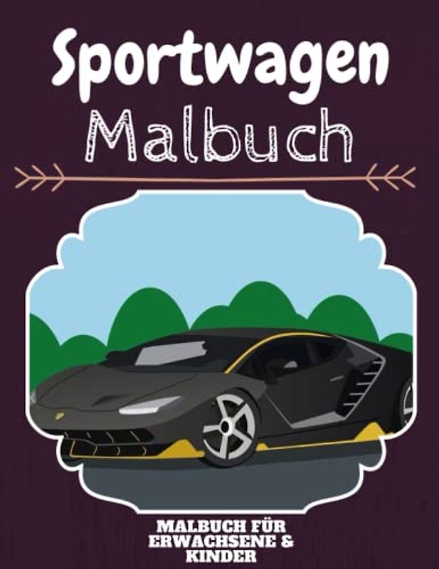 Sportwagen Malbuch: HOHE QUALITÄT: Lustiges Sportwagen Malbuch für Kinder Und Erwachsene: Süßes Sportwagen-Malbuch für Kinder und Kleinkinder-Spaß Designs für Jungen und Mädchen (Vorschule)