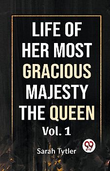 Life Of Her Most Gracious Majesty The Queen Vol.1
