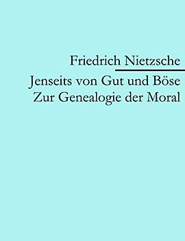 Jenseits von Gut und Böse: Zur Genealogie der Moral