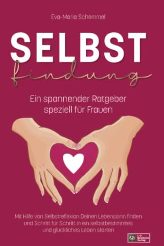 Selbstfindung: Ein spannender Ratgeber speziell für Frauen. Mit Hilfe von Selbstreflexion Deinen Lebenssinn finden und Schritt für Schritt in ein selbstbestimmtes und glückliches Leben starten