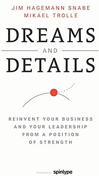 Dreams And Details: Reinvent your business and your leadership from a position of strength
